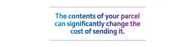 The contents of your parcel can significantly change the cost of sending it.